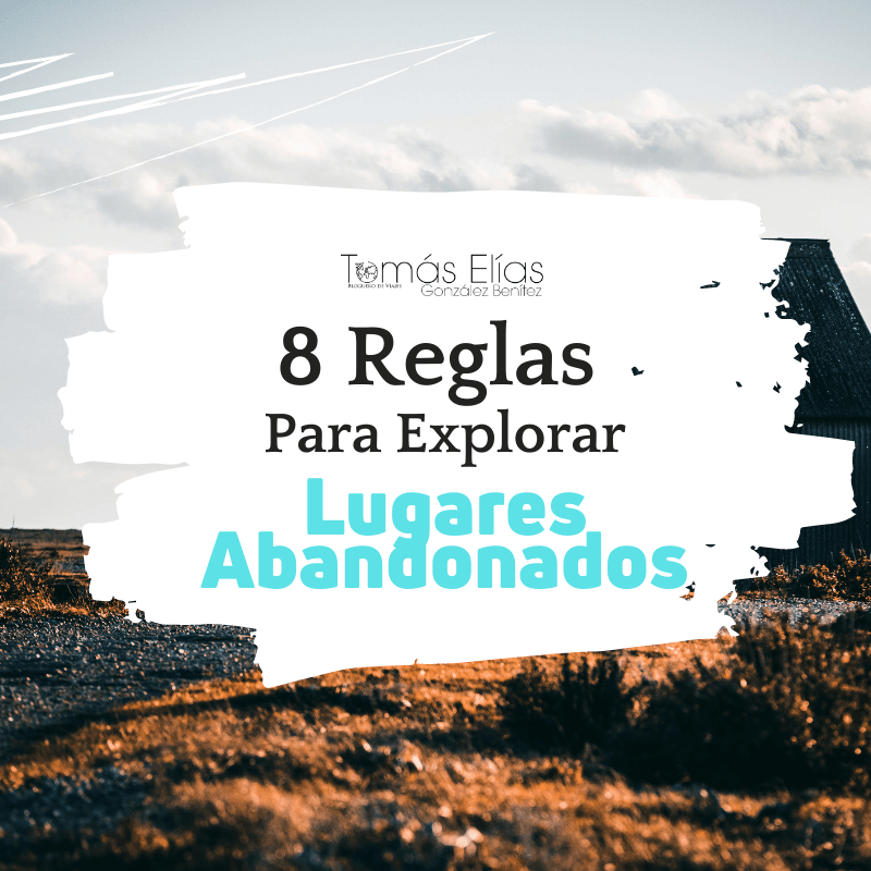 023 4 8 Reglas Para Explorar Lugares Abandonados (5))