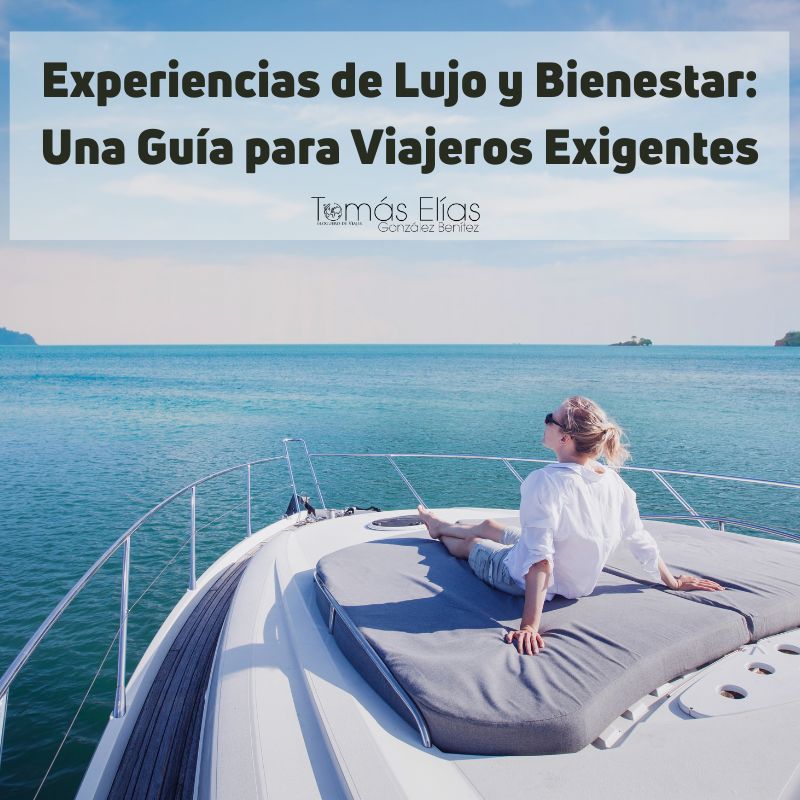 Experiencias de Lujo y Bienestar Una Guía para Viajeros Exigentes