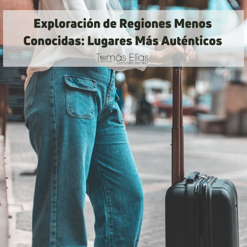 Exploración de Regiones Menos Conocidas Lugares Más Auténticos