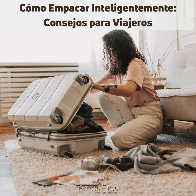 Cómo Empacar Inteligentemente Consejos para Viajeros