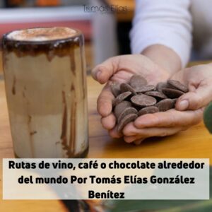 Rutas de vino, café o chocolate alrededor del mundo Por Tomás Elías González Benítez